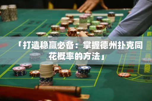 「打造穩贏必備：掌握德州撲克同花概率的方法」