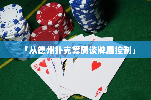 「從德州撲克籌碼談牌局控制」