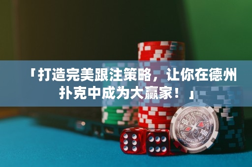 「打造完美跟注策略，讓你在德州撲克中成為大贏家！」