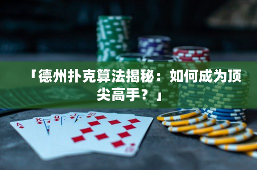 「德州撲克算法揭秘：如何成為頂尖高手？」