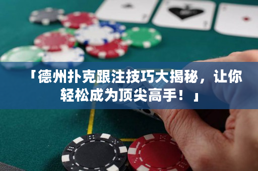「德州撲克跟注技巧大揭秘，讓你輕松成為頂尖高手！」