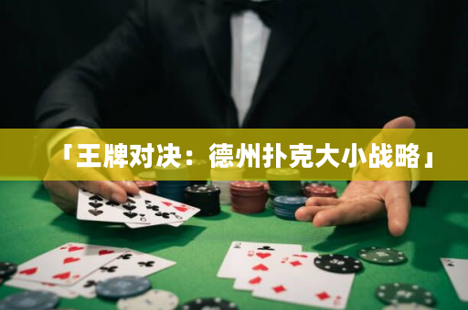 「王牌對(duì)決：德州撲克大小戰(zhàn)略」