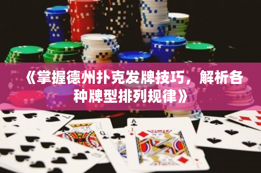 《掌握德州撲克發牌技巧，解析各種牌型排列規律》