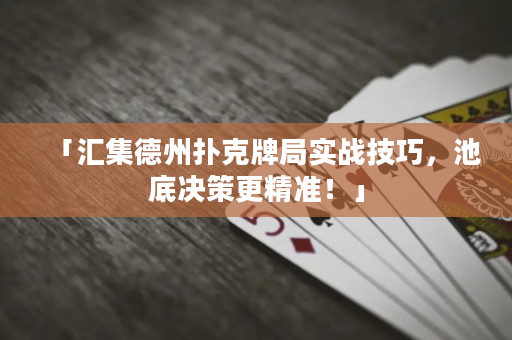 「匯集德州撲克牌局實戰技巧，池底決策更精準！」
