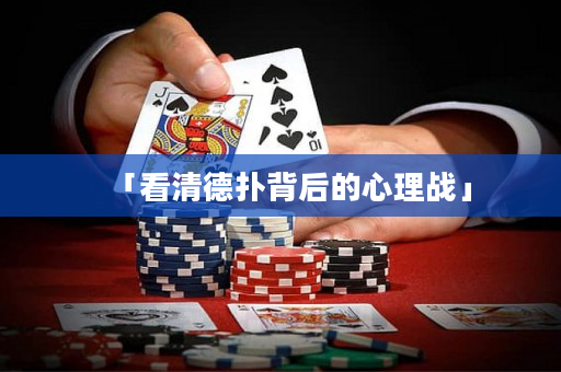「看清德?lián)浔澈蟮男睦響?zhàn)」