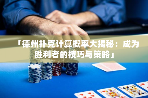 「德州撲克計算概率大揭秘：成為勝利者的技巧與策略」