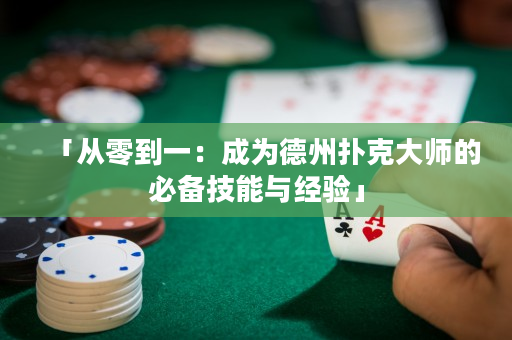 「從零到一：成為德州撲克大師的必備技能與經驗」