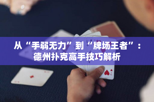 從“手弱無(wú)力”到“牌場(chǎng)王者”：德州撲克高手技巧解析