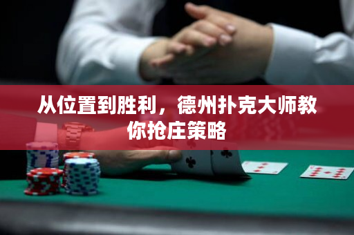 從位置到勝利，德州撲克大師教你搶莊策略