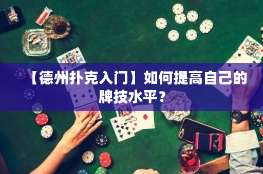 【德州撲克入門】如何提高自己的牌技水平？