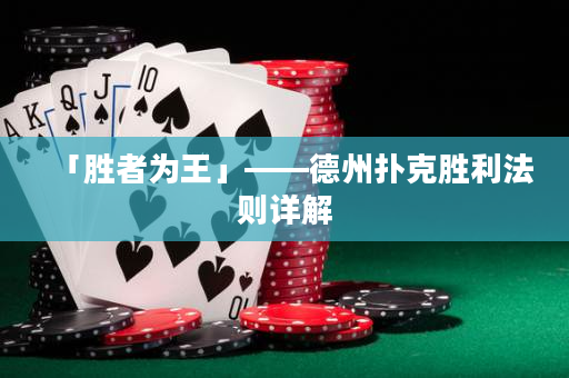 「勝者為王」——德州撲克勝利法則詳解