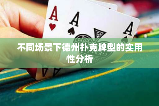 不同場景下德州撲克牌型的實用性分析