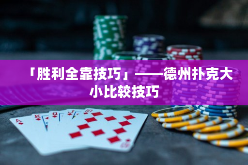 「勝利全靠技巧」——德州撲克大小比較技巧