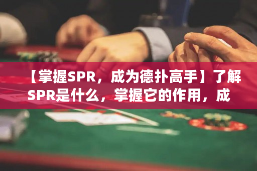【掌握SPR，成為德撲高手】了解SPR是什么，掌握它的作用，成為德州撲克牌桌上的贏家！