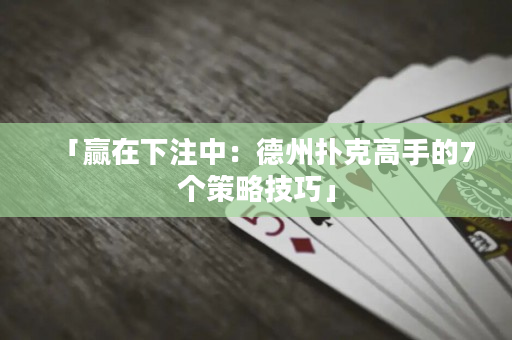 「贏在下注中：德州撲克高手的7個策略技巧」