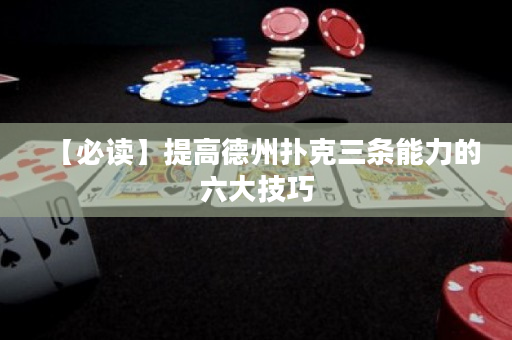 【必讀】提高德州撲克三條能力的六大技巧