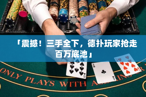 「震撼！三手全下，德撲玩家搶走百萬底池」