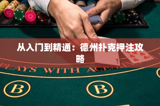 從入門到精通：德州撲克押注攻略