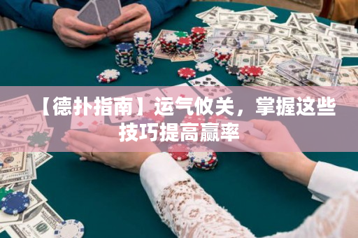 【德?lián)渲改稀窟\(yùn)氣攸關(guān)，掌握這些技巧提高贏率
