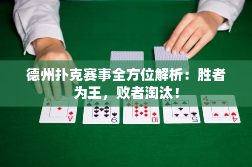 德州撲克賽事全方位解析：勝者為王，敗者淘汰！