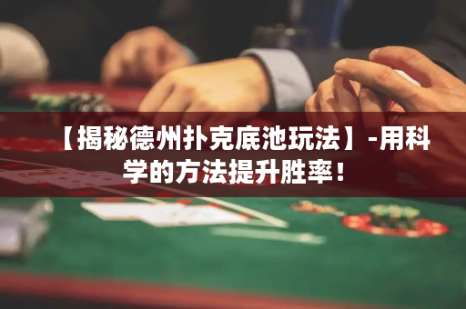 【揭秘德州撲克底池玩法】-用科學的方法提升勝率！