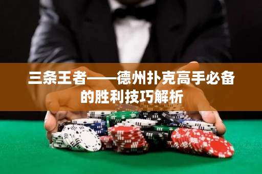 三條王者——德州撲克高手必備的勝利技巧解析