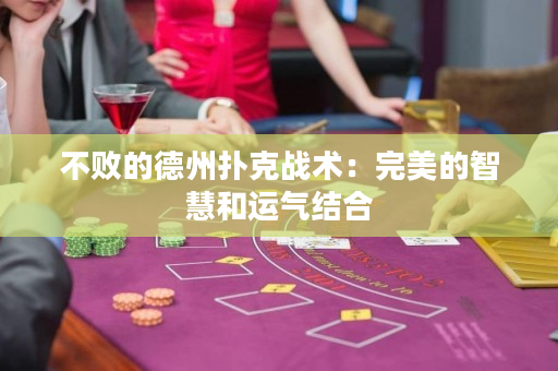 不敗的德州撲克戰(zhàn)術(shù)：完美的智慧和運(yùn)氣結(jié)合