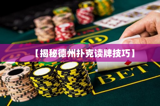 【揭秘德州撲克讀牌技巧】
