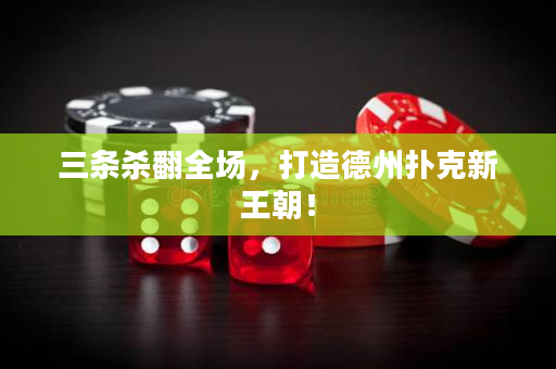 三條殺翻全場，打造德州撲克新王朝！