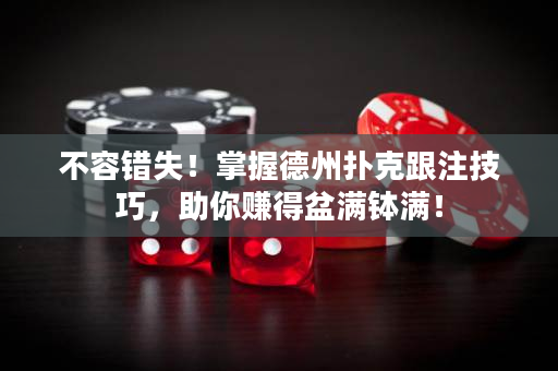 不容錯失！掌握德州撲克跟注技巧，助你賺得盆滿缽滿！