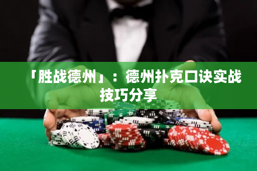 「勝戰(zhàn)德州」：德州撲克口訣實戰(zhàn)技巧分享