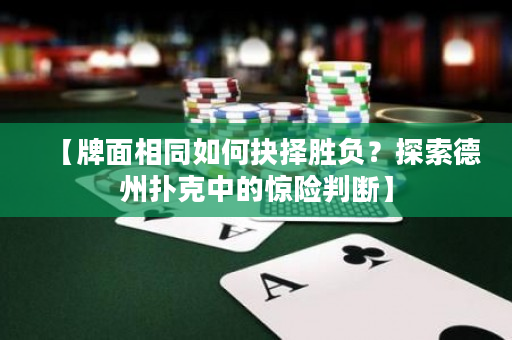 【牌面相同如何抉擇勝負？探索德州撲克中的驚險判斷】