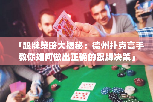 「跟牌策略大揭秘：德州撲克高手教你如何做出正確的跟牌決策」