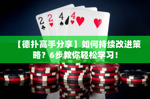 【德撲高手分享】如何持續改進策略？6步教你輕松學習！