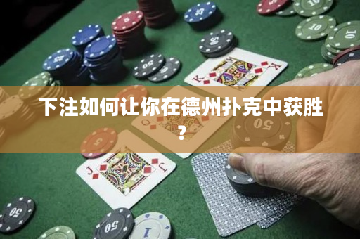 下注如何讓你在德州撲克中獲勝？