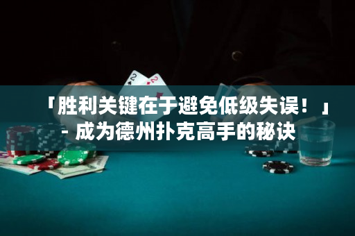 「勝利關鍵在于避免低級失誤！」- 成為德州撲克高手的秘訣