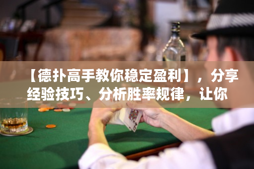 【德?lián)涓呤纸棠惴€(wěn)定盈利】，分享經(jīng)驗技巧、分析勝率規(guī)律，讓你成為贏家！