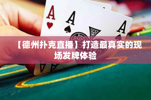【德州撲克直播】打造最真實的現場發牌體驗