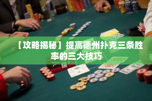 【攻略揭秘】提高德州撲克三條勝率的三大技巧