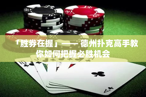 「勝券在握」—— 德州撲克高手教你如何把握必勝機會