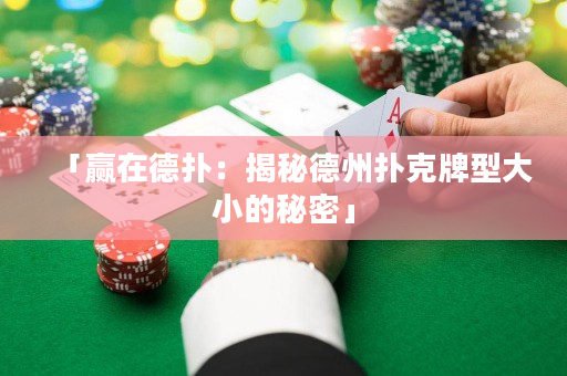 「贏在德撲：揭秘德州撲克牌型大小的秘密」