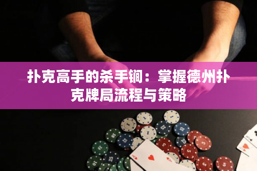 撲克高手的殺手锏：掌握德州撲克牌局流程與策略