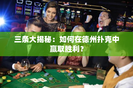三條大揭秘：如何在德州撲克中贏取勝利？