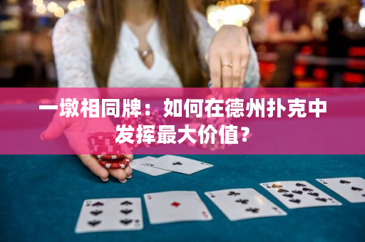 一墩相同牌：如何在德州撲克中發揮最大價值？