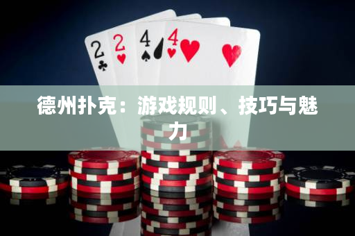 德州撲克：游戲規(guī)則、技巧與魅力