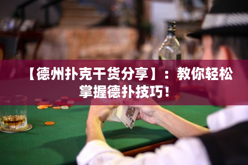 【德州撲克干貨分享】：教你輕松掌握德撲技巧！