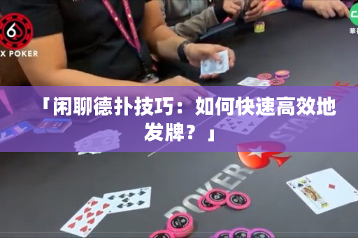 「閑聊德撲技巧：如何快速高效地發牌？」