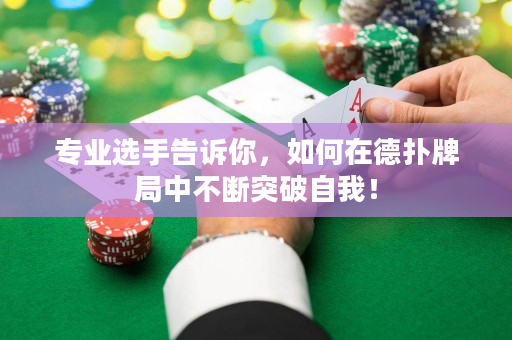 專業選手告訴你，如何在德撲牌局中不斷突破自我！