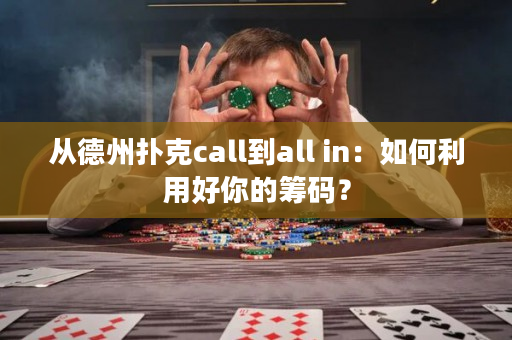 從德州撲克call到all in：如何利用好你的籌碼？