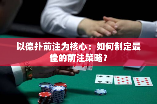 以德撲前注為核心：如何制定最佳的前注策略？